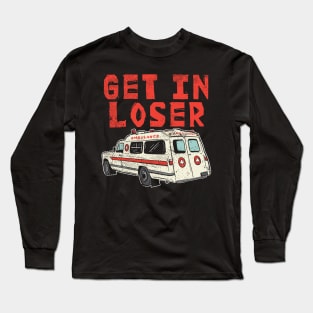 AMBULANCE: Get in Loser Gift Long Sleeve T-Shirt